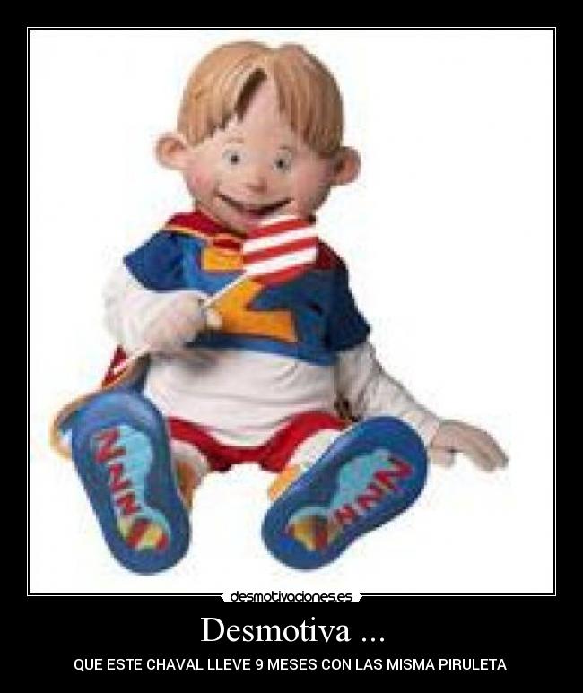 Desmotiva ... - QUE ESTE CHAVAL LLEVE 9 MESES CON LAS MISMA PIRULETA