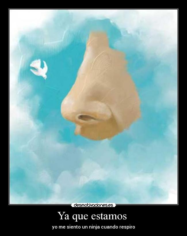 Ya que estamos - yo me siento un ninja cuando respiro