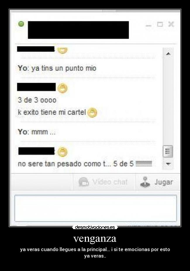 venganza - ya veras cuando llegues a la principal... i si te emocionas por esto ya veras..

