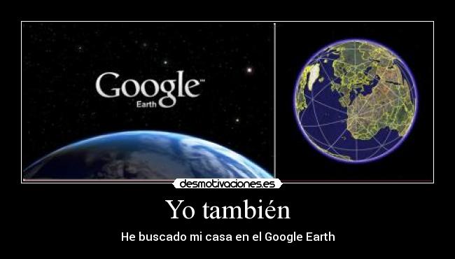 Yo también - He buscado mi casa en el Google Earth