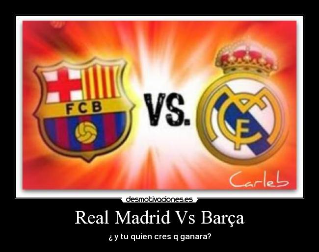 Real Madrid Vs Barça - ¿ y tu quien cres q ganara?