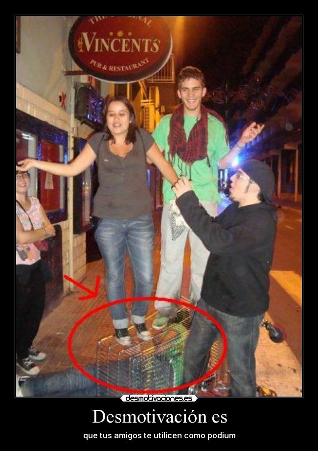 Desmotivación es - que tus amigos te utilicen como podium