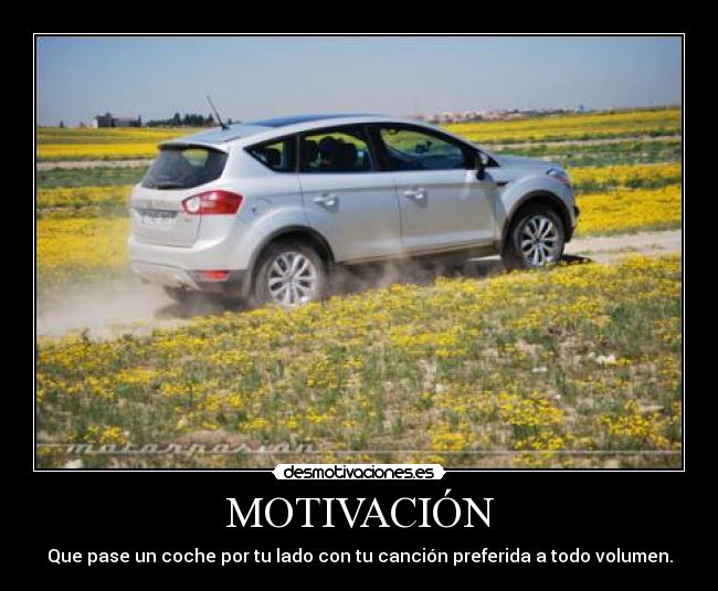 MOTIVACIÓN - Que pase un coche por tu lado con tu canción preferida a todo volumen.