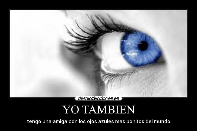 YO TAMBIEN - tengo una amiga con los ojos azules mas bonitos del mundo
