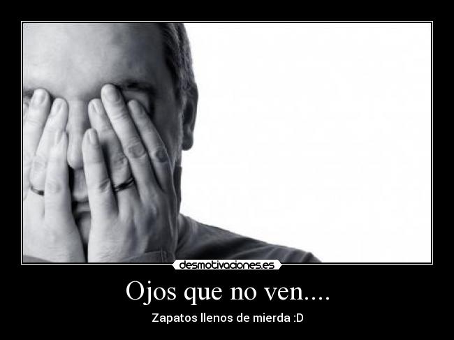 Ojos que no ven.... -