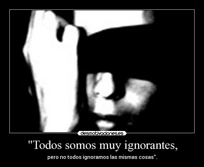 Todos somos muy ignorantes, - 