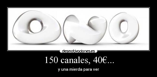150 canales, 40€... - 