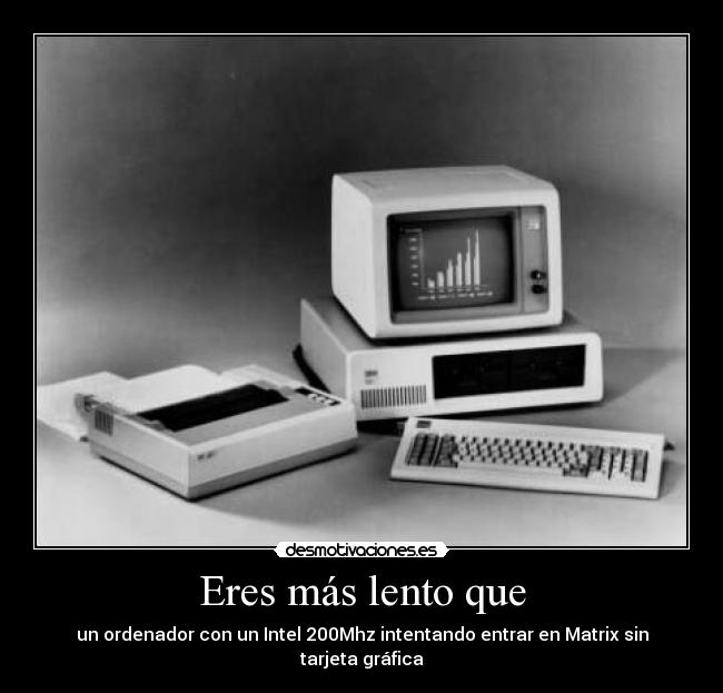 Eres más lento que -