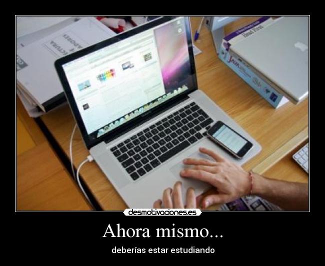 Ahora mismo... - deberías estar estudiando