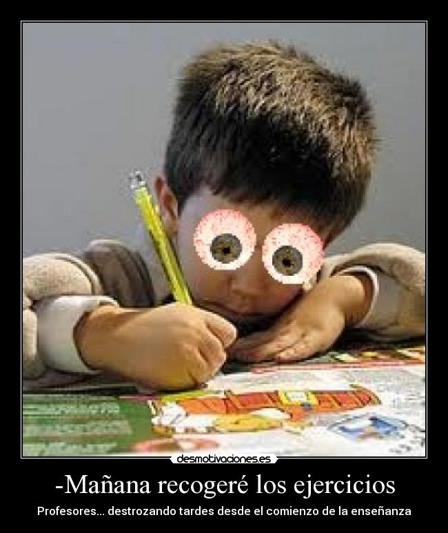 -Mañana recogeré los ejercicios -