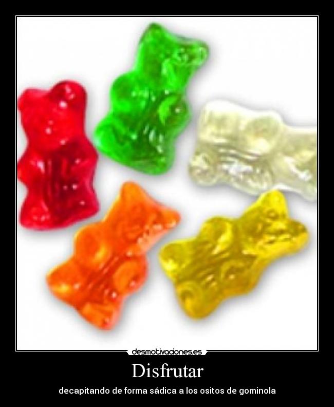 Disfrutar - decapitando de forma sádica a los ositos de gominola