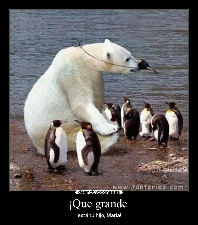 ¡Que grande - está tu hijo, María!