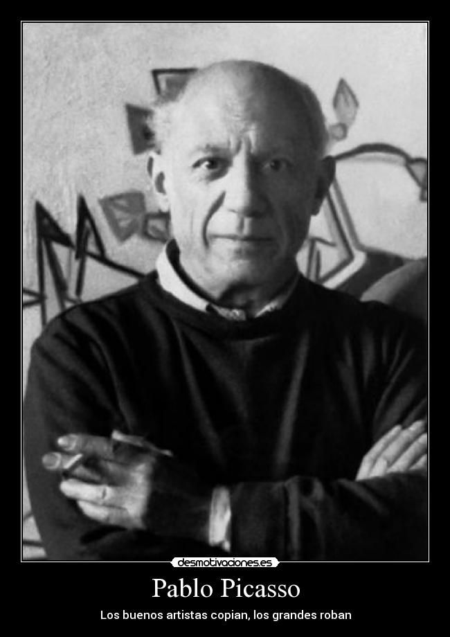 Pablo Picasso - Los buenos artistas copian, los grandes roban
