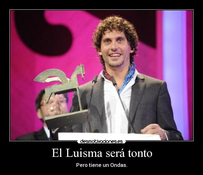 El Luisma será tonto - 