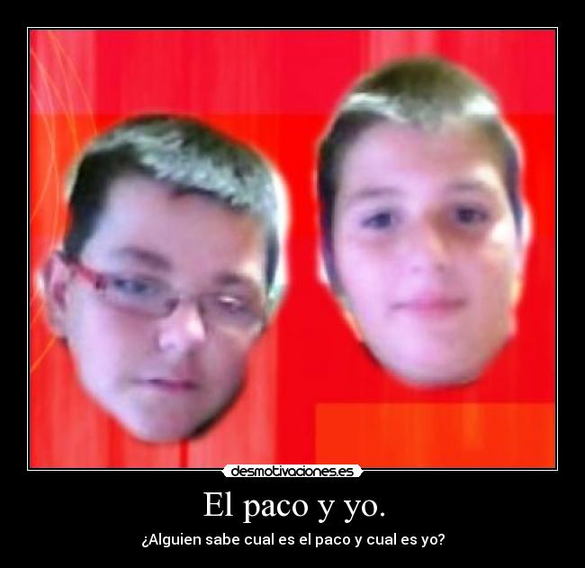 El paco y yo. - ¿Alguien sabe cual es el paco y cual es yo?