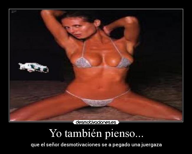 Yo también pienso... - que el señor desmotivaciones se a pegado una juergaza