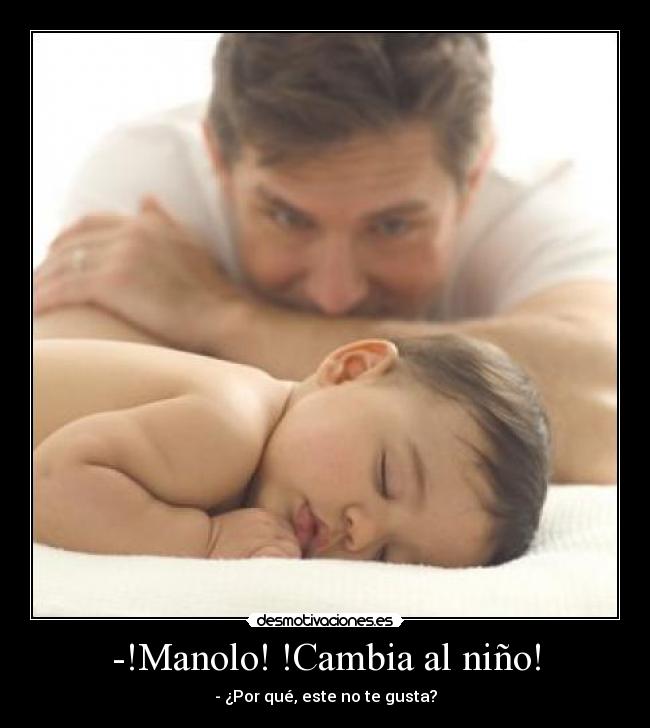 -!Manolo! !Cambia al niño! -