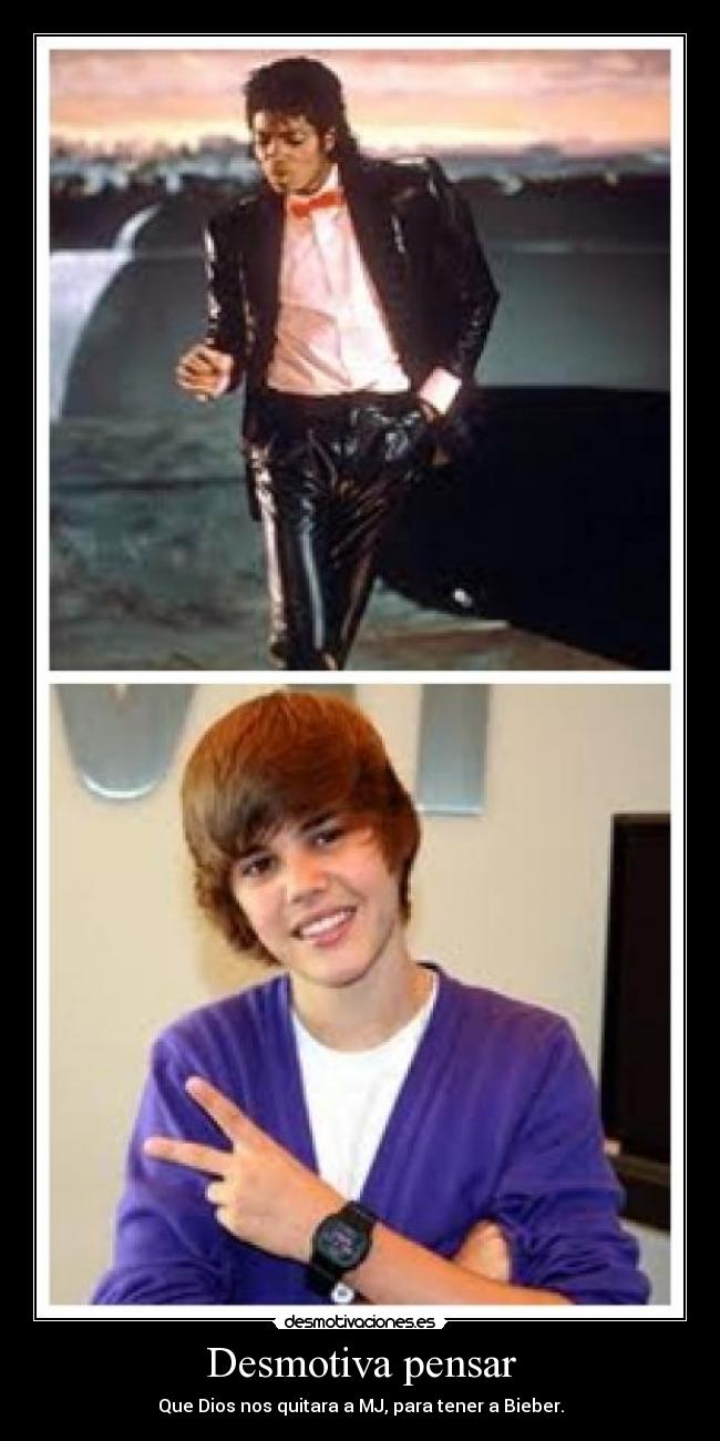 Desmotiva pensar - Que Dios nos quitara a MJ, para tener a Bieber.