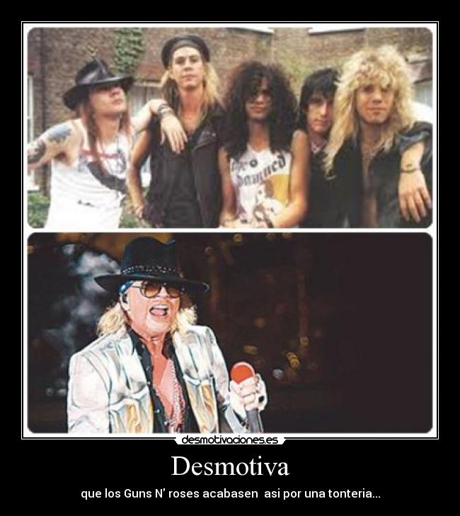 Desmotiva - que los Guns N roses acabasen  asi por una tonteria...