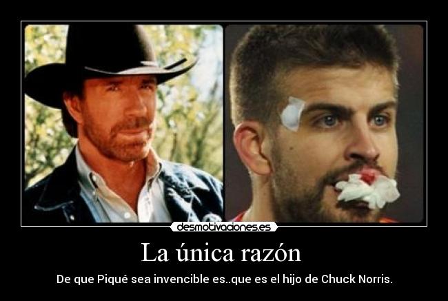 La única razón - De que Piqué sea invencible es..que es el hijo de Chuck Norris.
