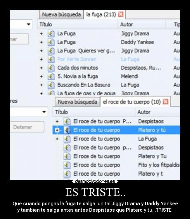 ES TRISTE.. - Que cuando pongas la fuga te salga un tal Jiggy Drama y Daddy Yankee
y tambien te salga antes antes Despistaos que Platero y tu...TRISTE