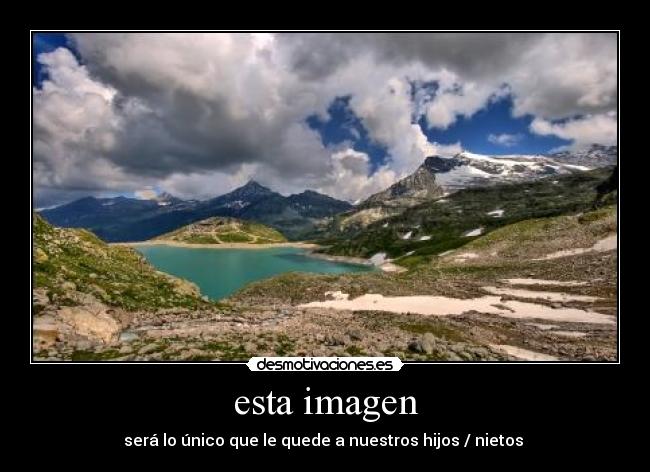 esta imagen - será lo único que le quede a nuestros hijos / nietos 