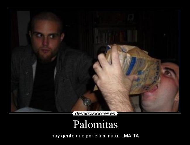 Palomitas - hay gente que por ellas mata.... MA-TA