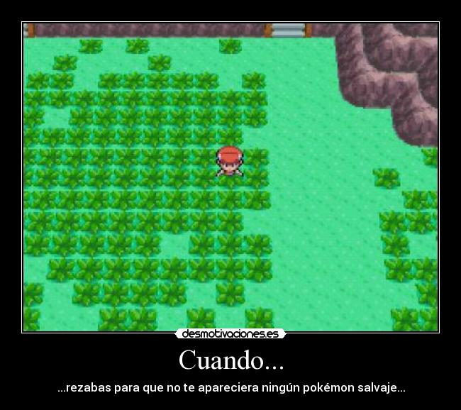 Cuando... - ...rezabas para que no te apareciera ningún pokémon salvaje...