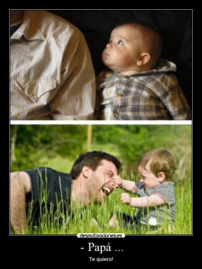 - Papá ... - Te quiero!
