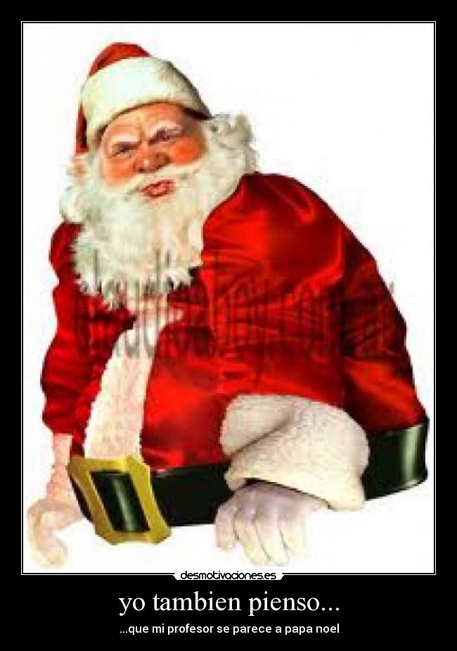 yo tambien pienso... - ...que mi profesor se parece a papa noel