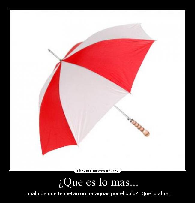 ¿Que es lo mas... - ...malo de que te metan un paraguas por el culo?...Que lo abran