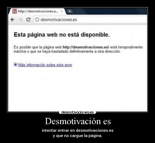 Desmotivación es - intentar entrar en desmotivaciones.es
y que no cargue la página.