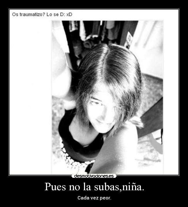 Pues no la subas,niña. - 