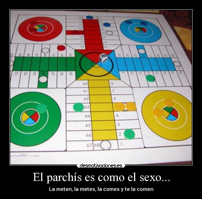 El parchís es como el sexo... -