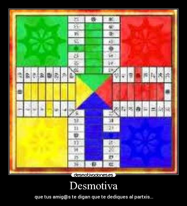 Desmotiva - que tus amig@s te digan que te dediques al partxis...