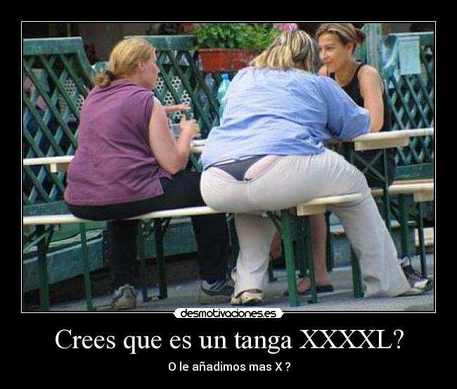 Crees que es un tanga XXXXL? -
