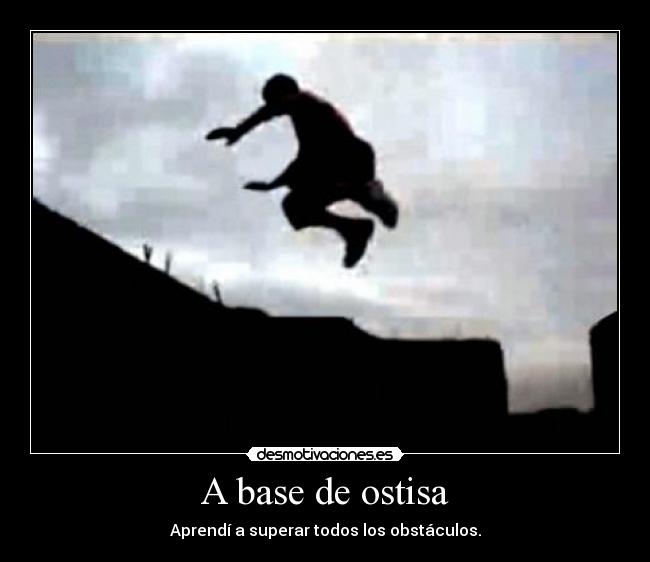 A base de ostisa - Aprendí a superar todos los obstáculos.