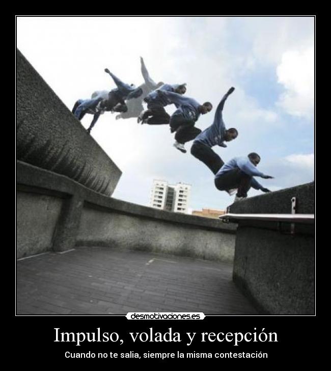 Impulso, volada y recepción - Cuando no te salia, siempre la misma contestación