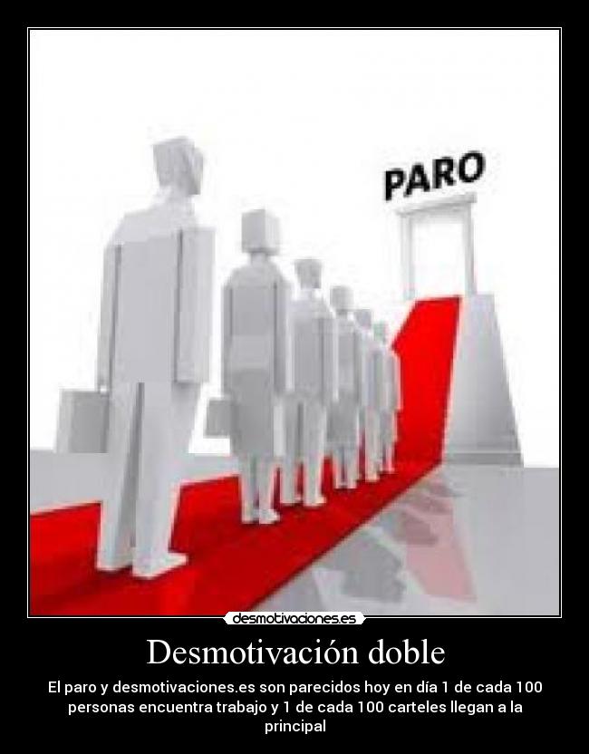 Desmotivación doble - El paro y desmotivaciones.es son parecidos hoy en día 1 de cada 100
personas encuentra trabajo y 1 de cada 100 carteles llegan a la
principal