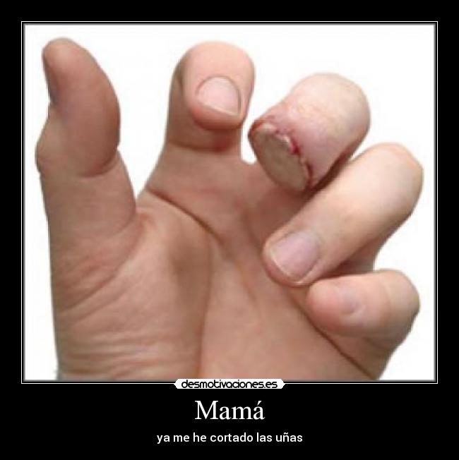 Mamá - ya me he cortado las uñas