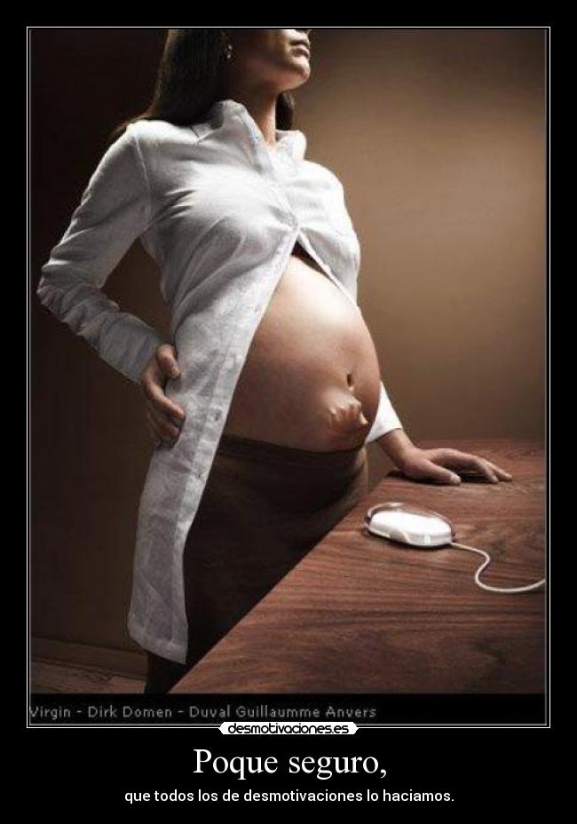 Poque seguro, - que todos los de desmotivaciones lo haciamos.