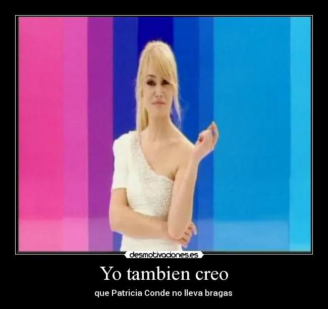 Yo tambien creo - que Patricia Conde no lleva bragas
