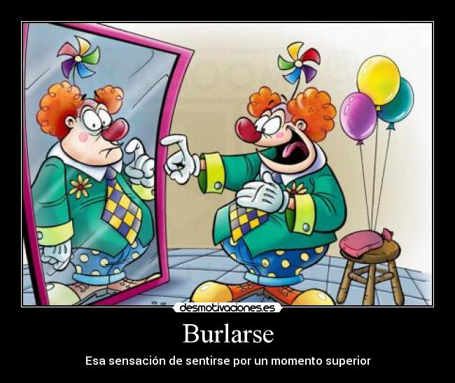 Burlarse - Esa sensación de sentirse por un momento superior
