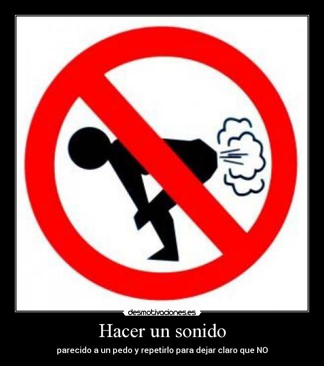 Hacer un sonido - parecido a un pedo y repetirlo para dejar claro que NO