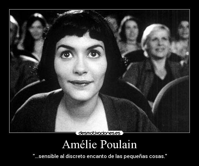 Amélie Poulain - ...sensible al discreto encanto de las pequeñas cosas.