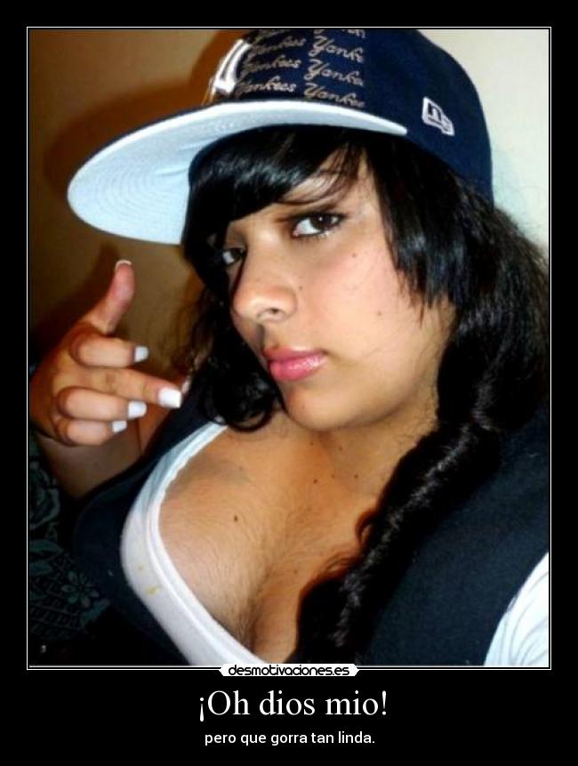 ¡Oh dios mio! - pero que gorra tan linda.