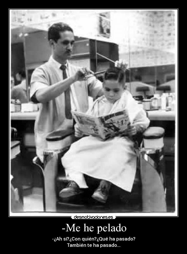 -Me he pelado -