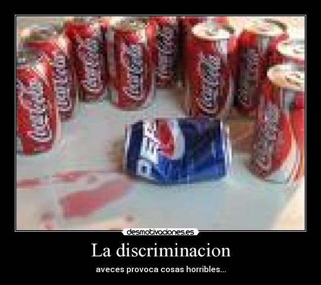 La discriminacion - aveces provoca cosas horribles...
