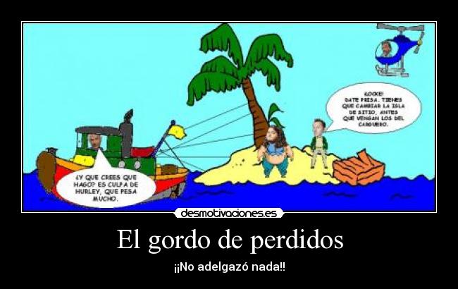 El gordo de perdidos - ¡¡No adelgazó nada!!