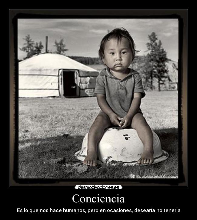 Conciencia - Es lo que nos hace humanos, pero en ocasiones, desearía no tenerla